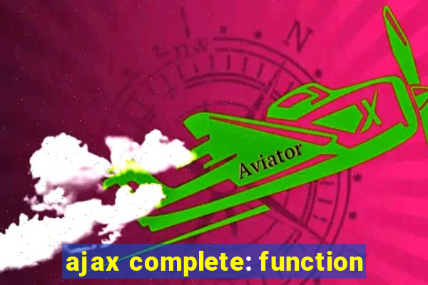 ajax complete: function